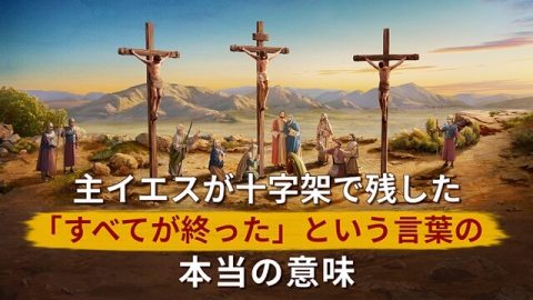 主イエスが十字架で残した「すべてが終った」という言葉の本当の意味